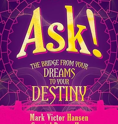 Ask!: The Bridge from Your Dreams to Your Destiny Mark Victor Hansen