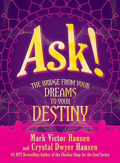 Ask!: The Bridge from Your Dreams to Your Destiny Mark Victor Hansen